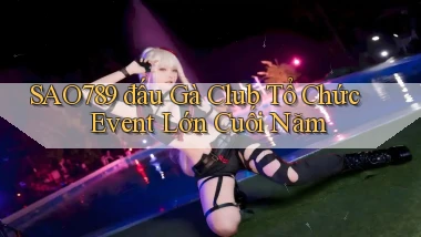 sao789  đấu gà club tổ chức event lớn cuối năm