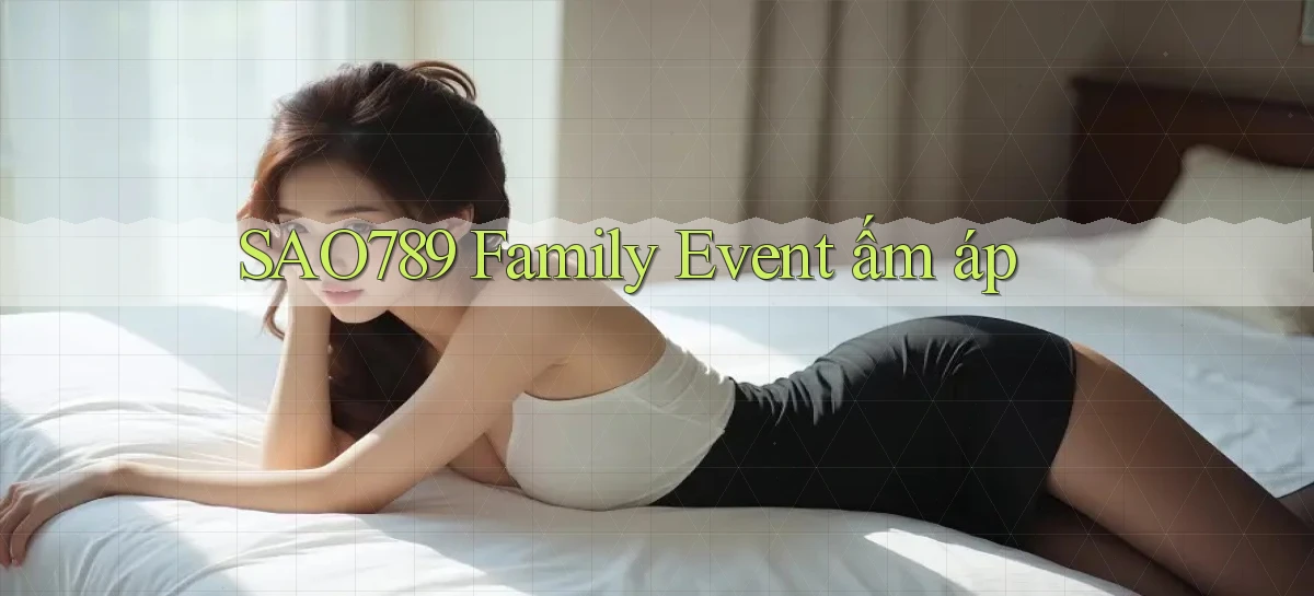 sao789  family event ấm áp