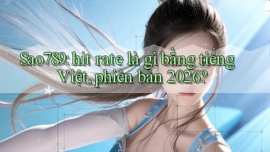 Sao789 hit rate là gì bằng tiếng Việt, phiên bản 2026