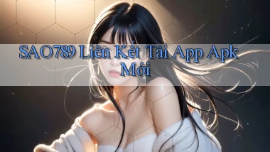 sao789  liên kết tải app apk mới
