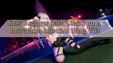 Sao789 review (2025) thật ưu nhược điểm luật chơi tiếng Việt
