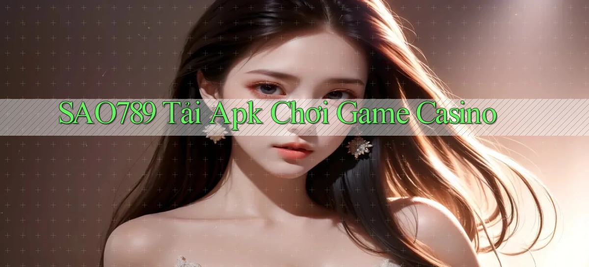 sao789  Tải apk chơi game casino
