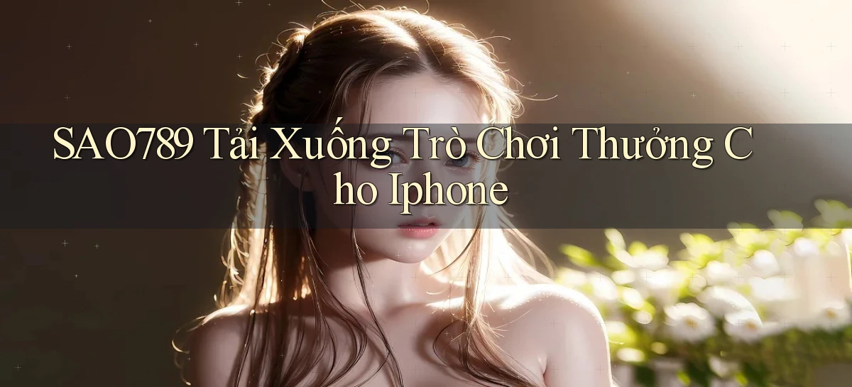 sao789  tải xuống trò chơi thưởng cho iphone