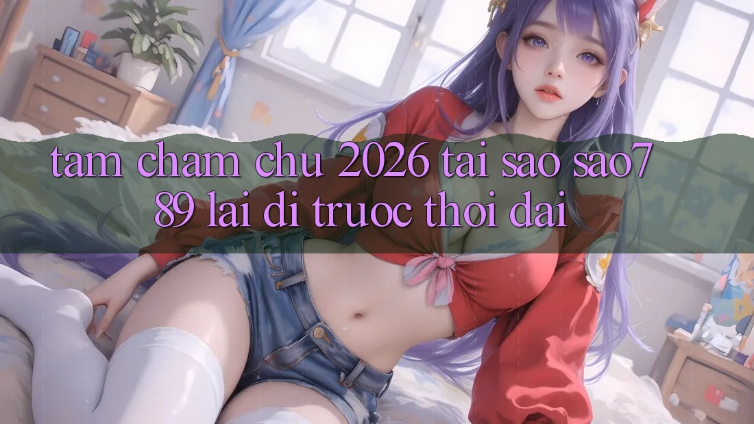Tầm Chăm chú 2026: Tại Sao sao789 Lại Đi Trước Thời Đại? Tầm Chăm chú 2026: Tại Sao sao789 Lại Đi Trước Thời Đại?
