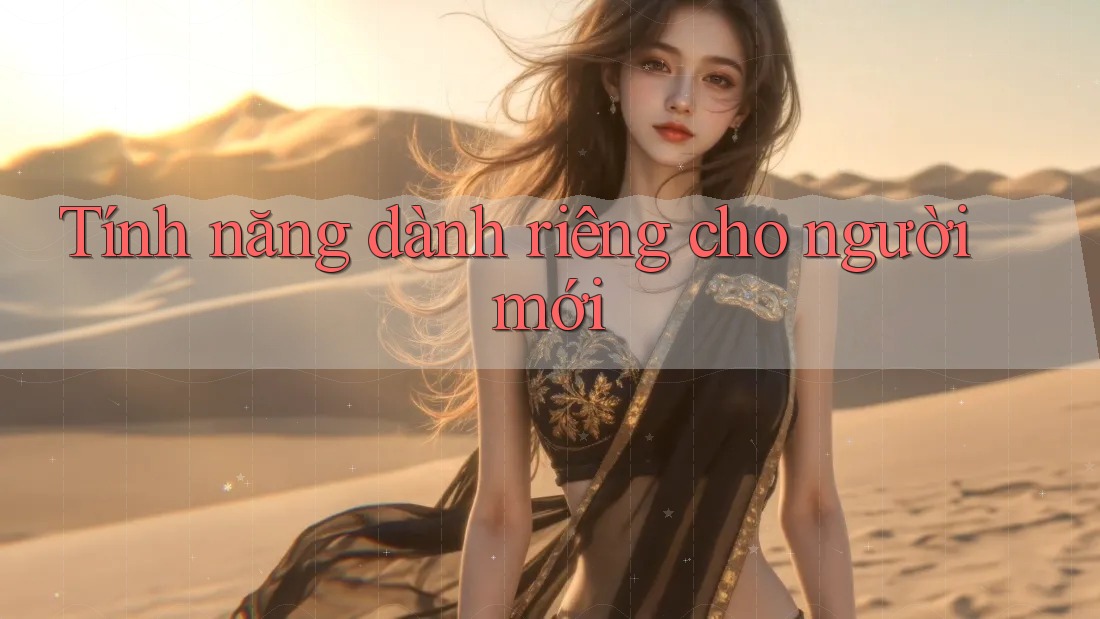 Tính năng dành riêng cho người mới