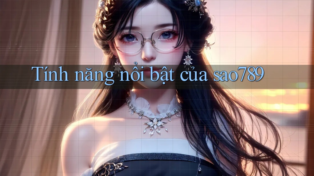 Tính năng nổi bật của sao789