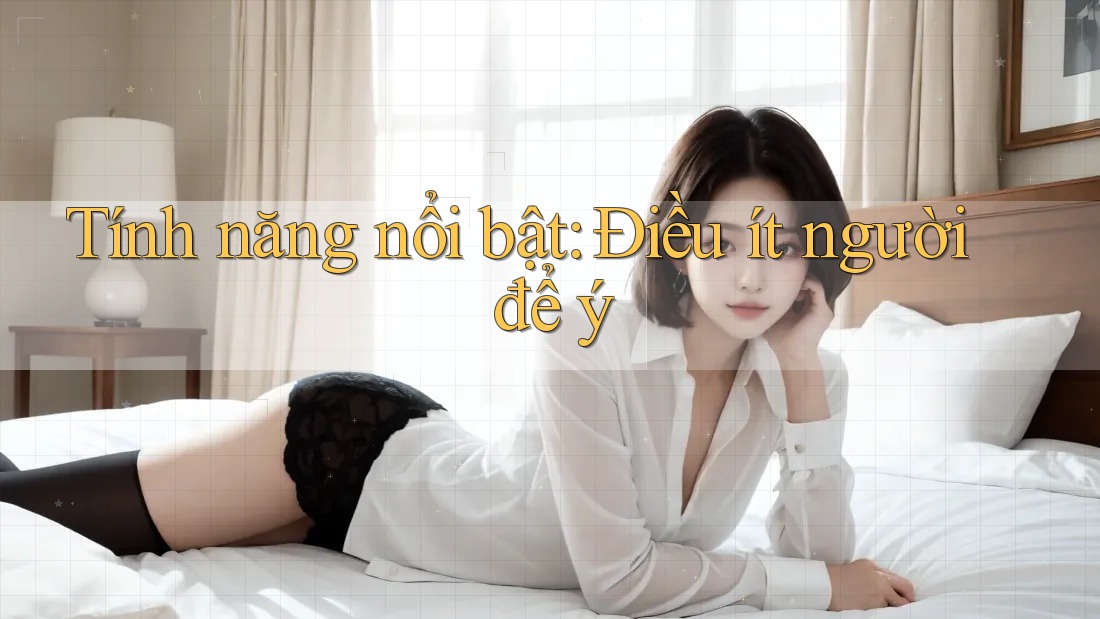 Tính năng nổi bật: Điều ít người để ý