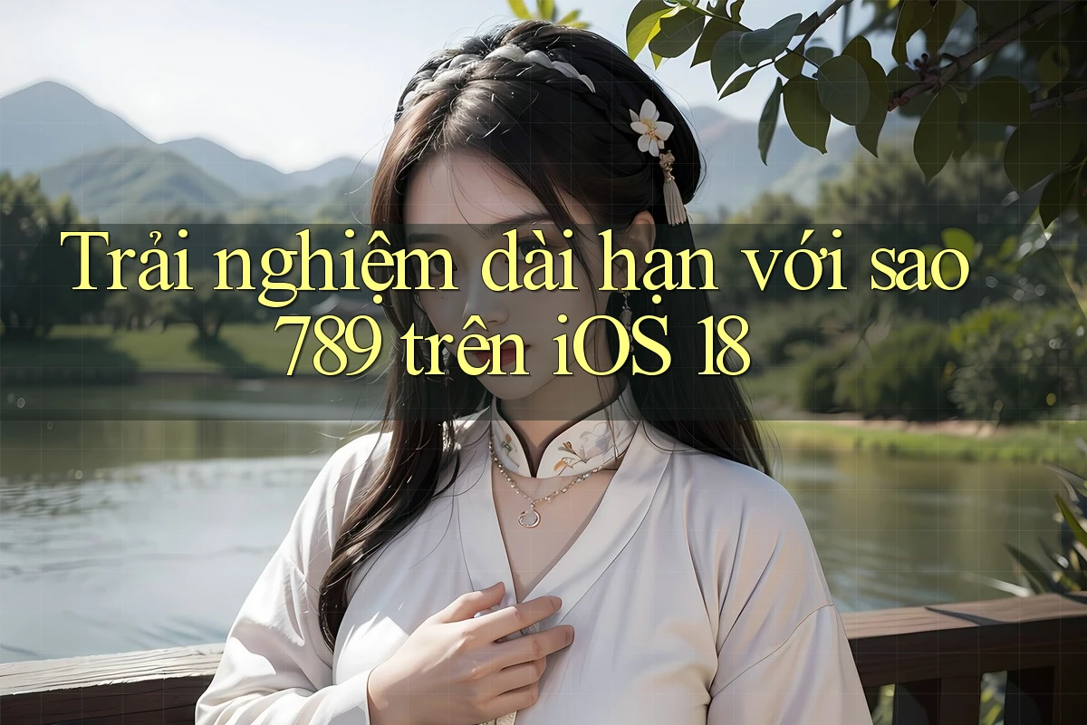 Trải nghiệm dài hạn với sao789 trên iOS 18