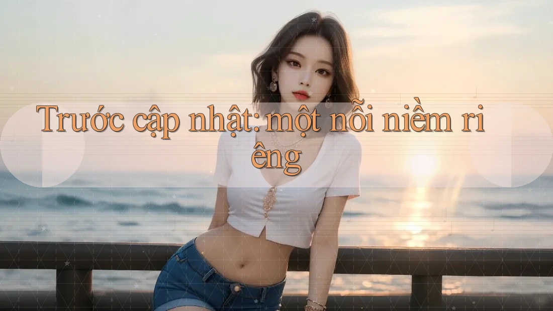 Trước cập nhật: một nỗi niềm riêng Trước cập nhật: một nỗi niềm riêng