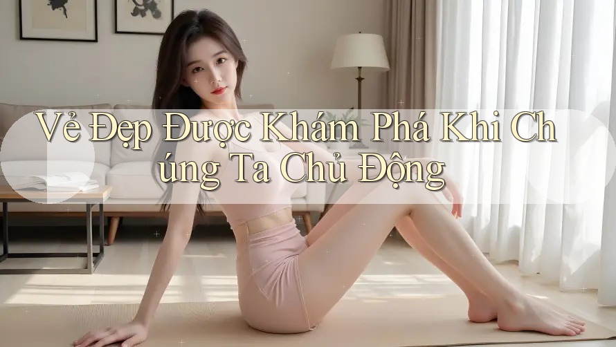 Vẻ Đẹp Được Khám Phá Khi Chúng Ta Chủ Động