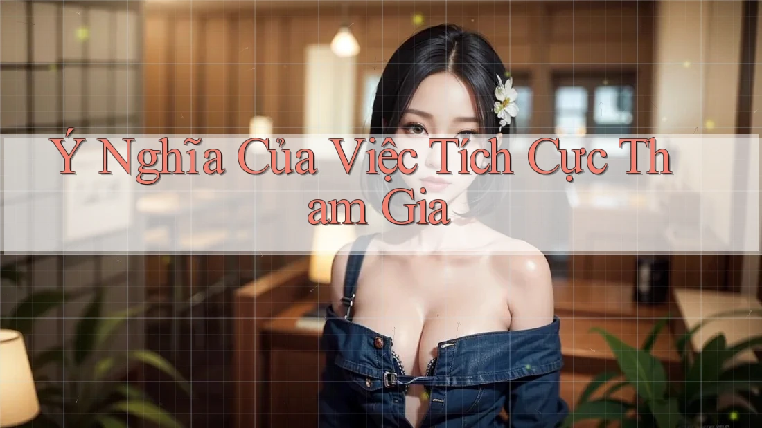 Ý Nghĩa Của Việc Tích Cực Tham Gia